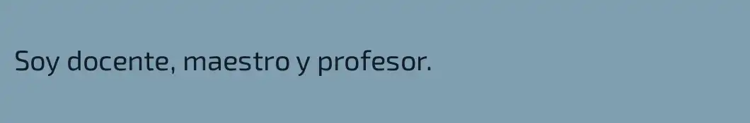 Soy docente, maestro y profesor.